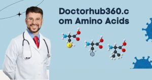 DoctorHub360.com Amino Acids: A Comprehensive Guide